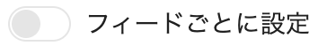 フィードごとに設定